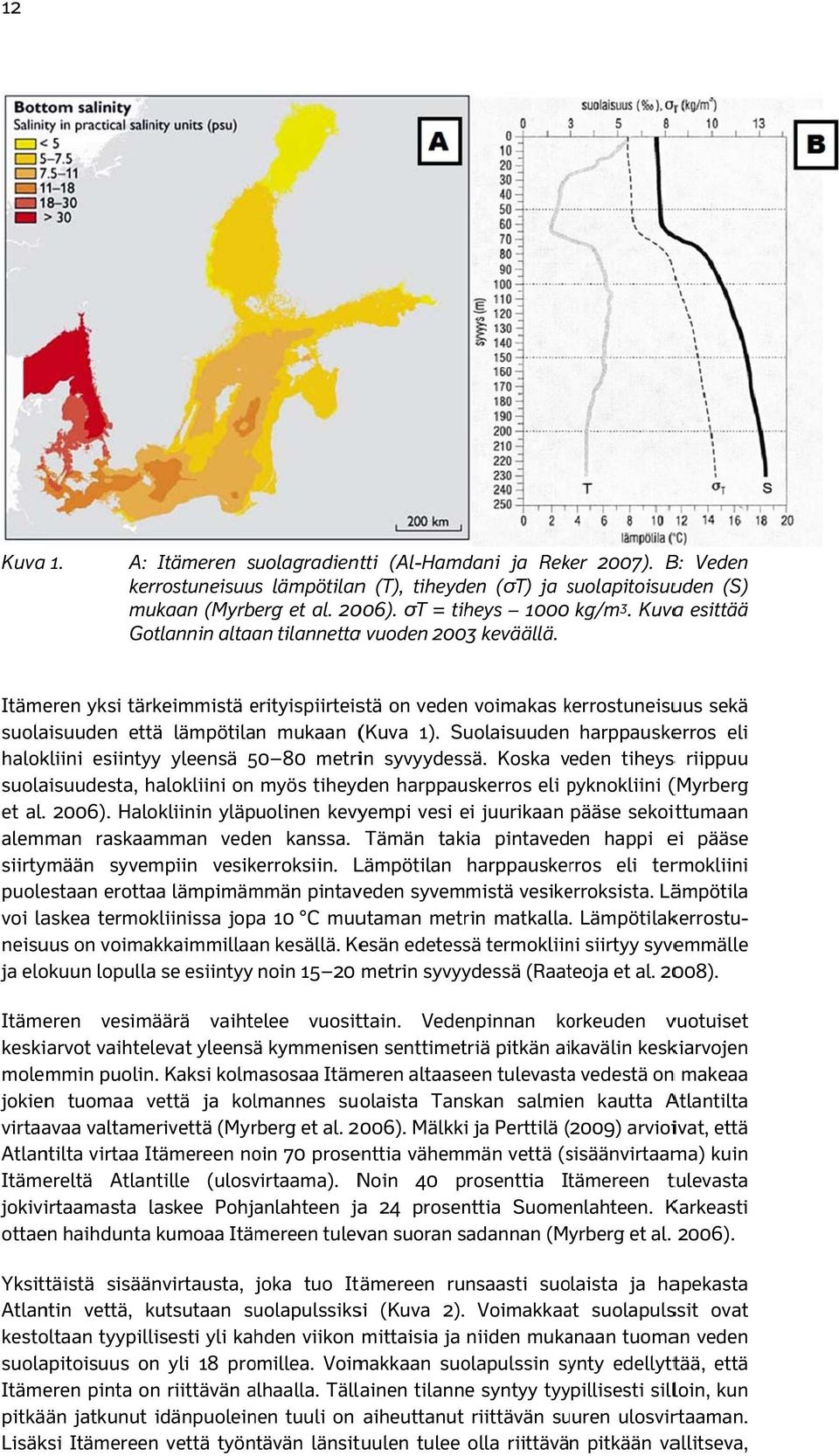 Itämeren yksi tärkeimmistä erityispiirteis stä on veden voimakas kerrostuneisuk uus sekä suolaisuuden että lämpötilan mukaan (Kuva 1).