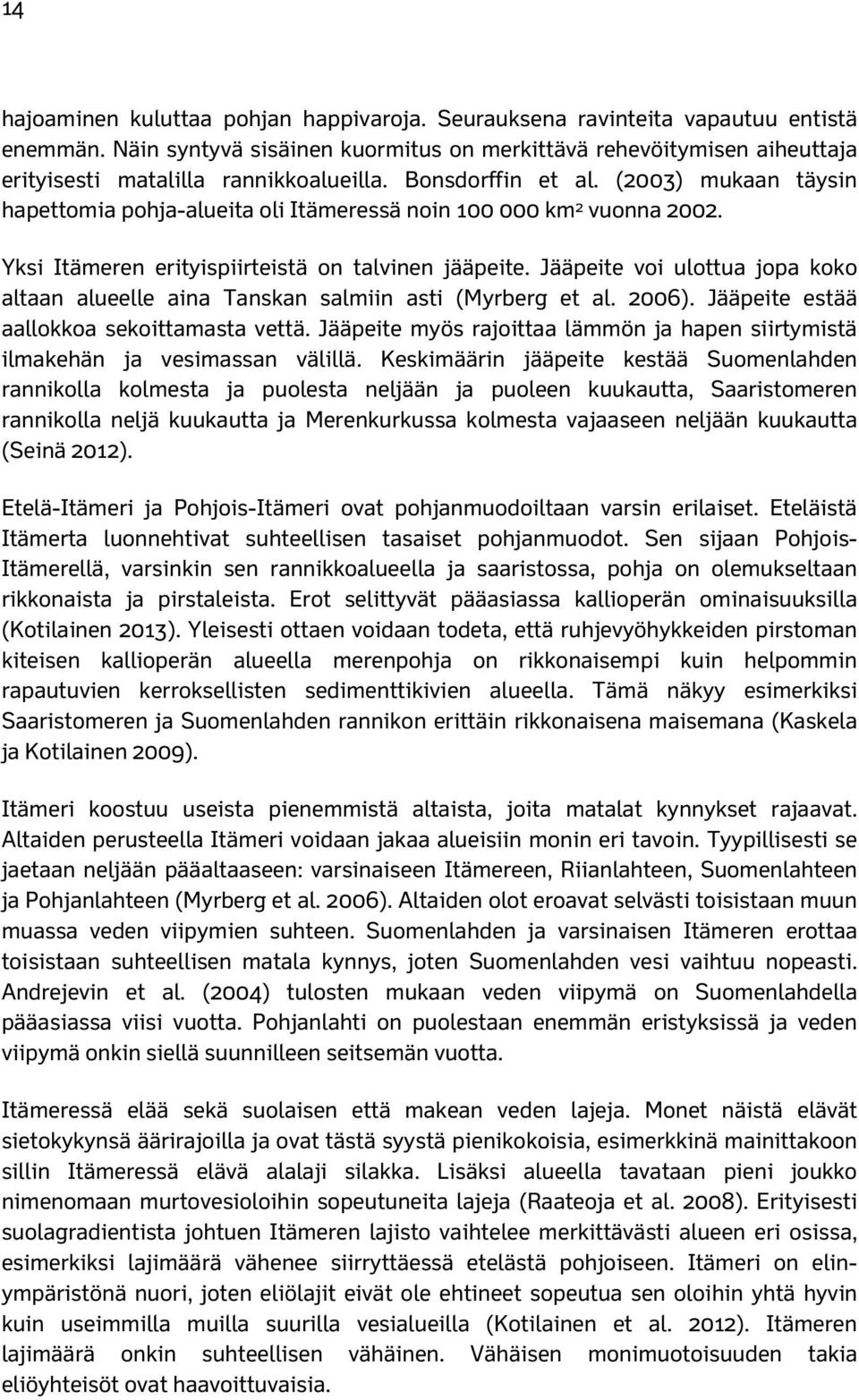 (2003) mukaan täysin hapettomia pohja-alueita oli Itämeressä noin 100 000 km 2 vuonna 2002. Yksi Itämeren erityispiirteistä on talvinen jääpeite.