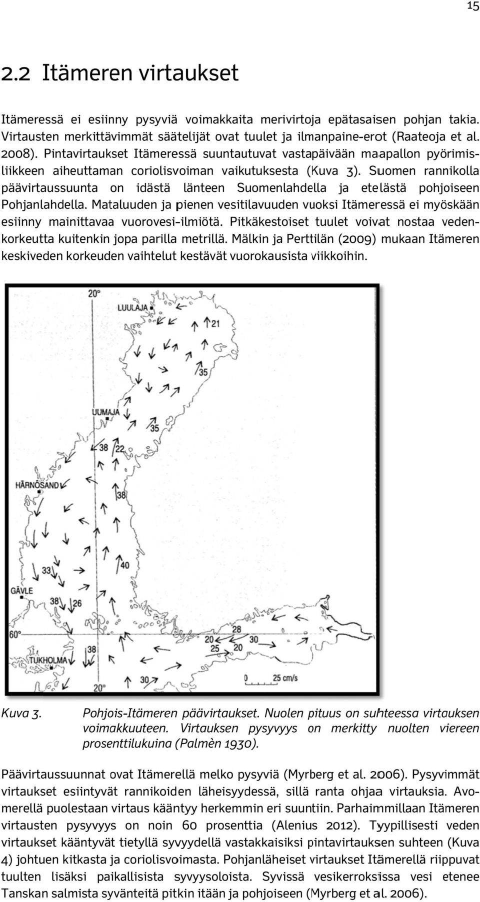 Virtausten merkittävimmät säätelijät ovat tuulet ja ilmanpaine-erot (Raateoja et al. 2008).