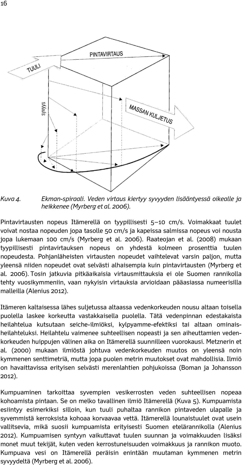 (2008) mukaan tyypillisesti pintavirtauksen nopeus on yhdestä kolmeen prosenttia tuulen nopeudesta.