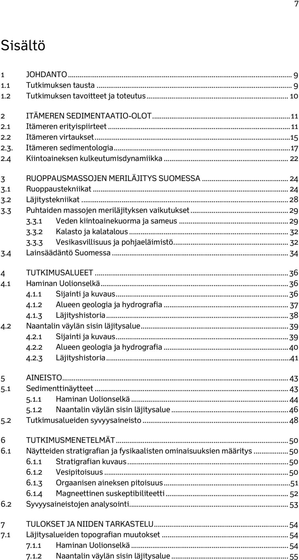 3 Puhtaiden massojen meriläjityksen vaikutukset... 29 3.3.1 Veden kiintoainekuorma ja sameus... 29 3.3.2 Kalasto ja kalatalous... 32 3.3.3 Vesikasvillisuus ja pohjaeläimistö... 32 3.4 Lainsäädäntö Suomessa.