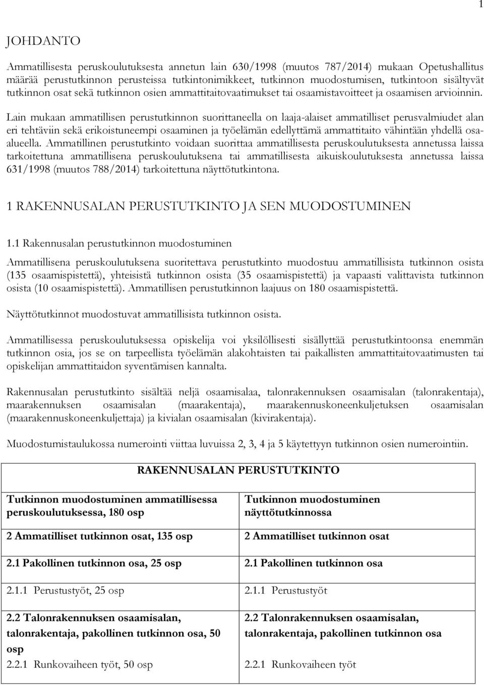 Lain mukaan ammatillisen perustutkinnon suorittaneella on laaja-alaiset ammatilliset perusvalmiudet alan eri tehtäviin sekä erikoistuneempi osaaminen ja työelämän edellyttämä ammattitaito vähintään