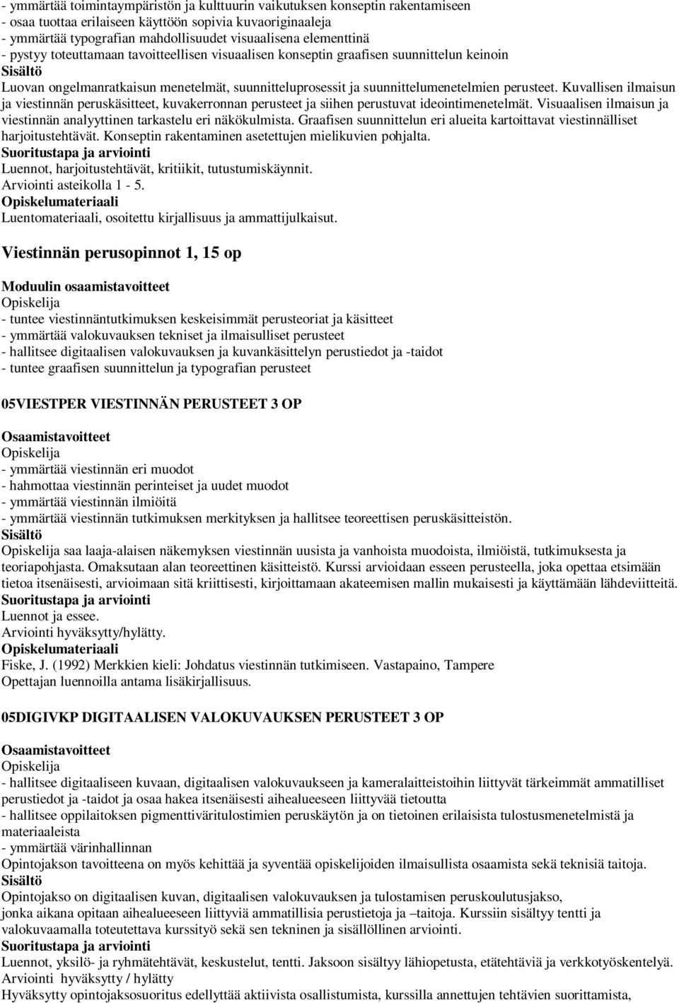 Kuvallisen ilmaisun ja viestinnän peruskäsitteet, kuvakerronnan perusteet ja siihen perustuvat ideointimenetelmät. Visuaalisen ilmaisun ja viestinnän analyyttinen tarkastelu eri näkökulmista.