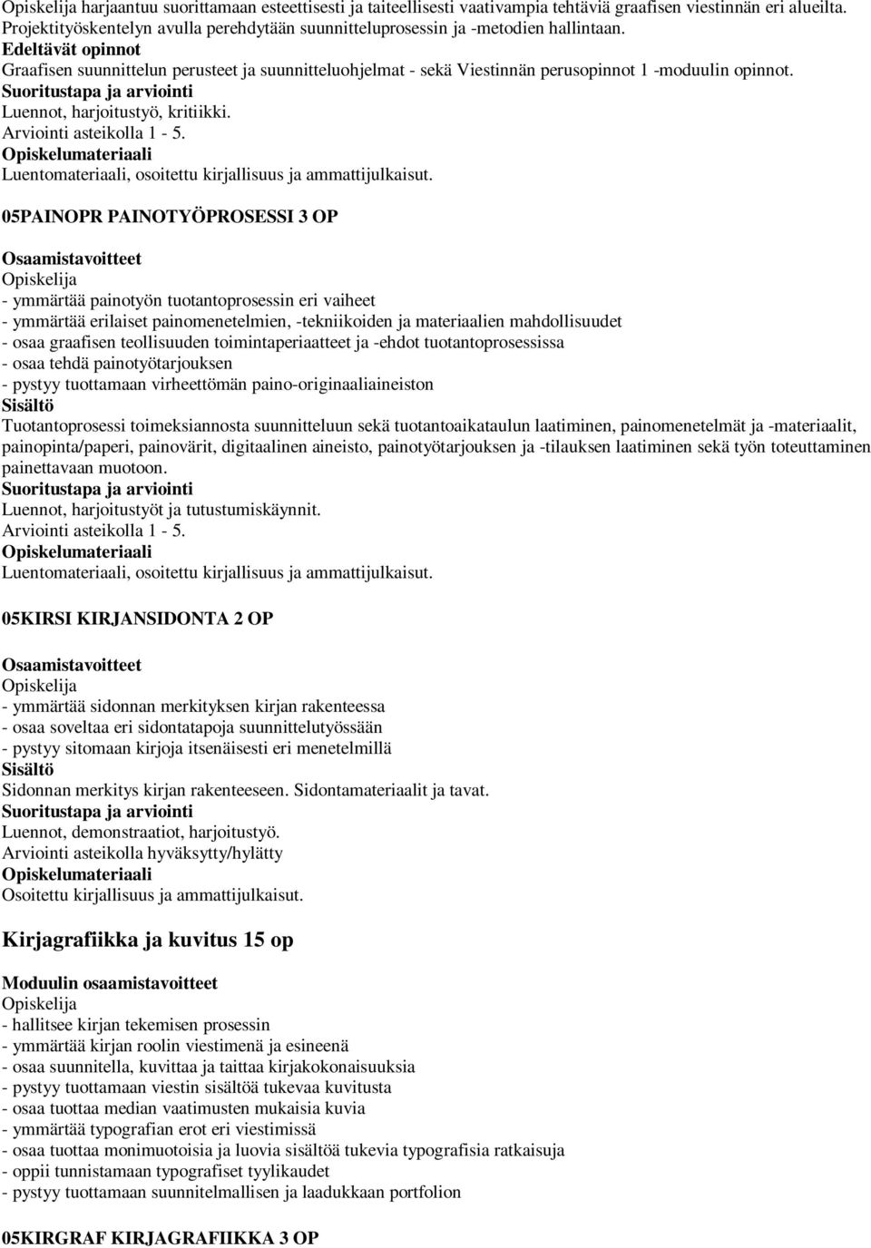 05PAINOPR PAINOTYÖPROSESSI OP - ymmärtää painotyön tuotantoprosessin eri vaiheet - ymmärtää erilaiset painomenetelmien, -tekniikoiden ja materiaalien mahdollisuudet - osaa graafisen teollisuuden