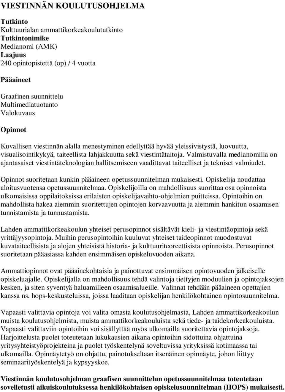 Valmistuvalla medianomilla on ajantasaiset viestintäteknologian hallitsemiseen vaadittavat taiteelliset ja tekniset valmiudet. Opinnot suoritetaan kunkin pääaineen opetussuunnitelman mukaisesti.