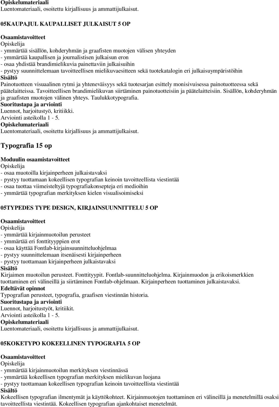 esittely monisivuisessa painotuotteessa sekä päätelaitteissa. Tavoitteellisen brandimielikuvan siirtäminen painotuotteisiin ja päätelaitteisiin.