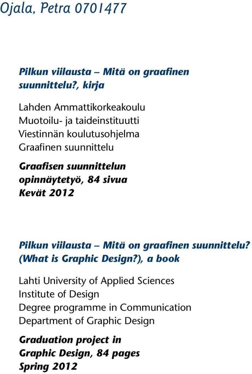 suunnittelun opinnäytetyö, 84 sivua Kevät 2012 Pilkun viilausta Mitä on graafinen suunnittelu? (What is Graphic Design?