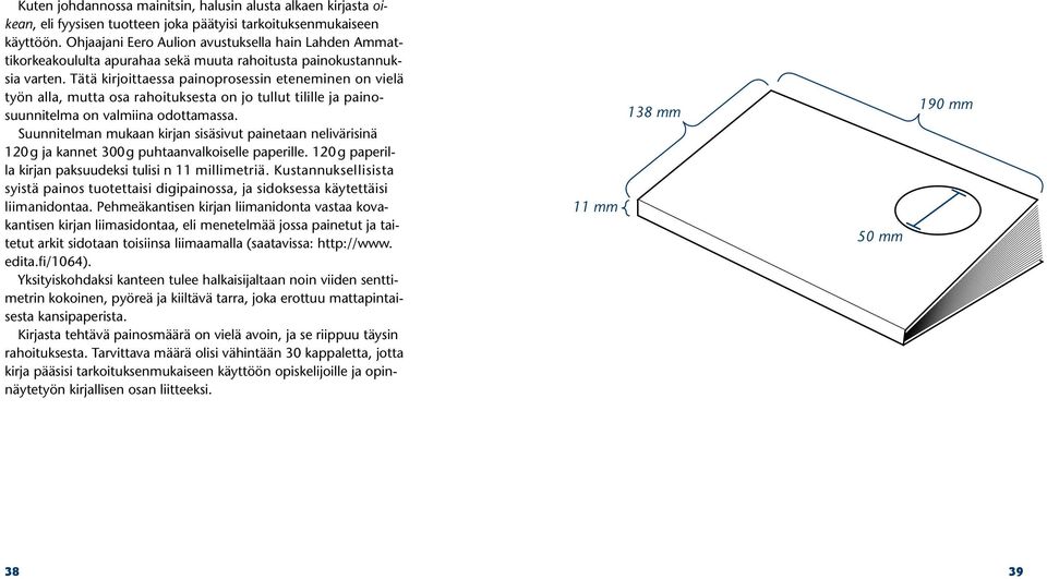 Tätä kirjoittaessa painoprosessin eteneminen on vielä työn alla, mutta osa rahoituksesta on jo tullut tilille ja painosuunnitelma on valmiina odottamassa.