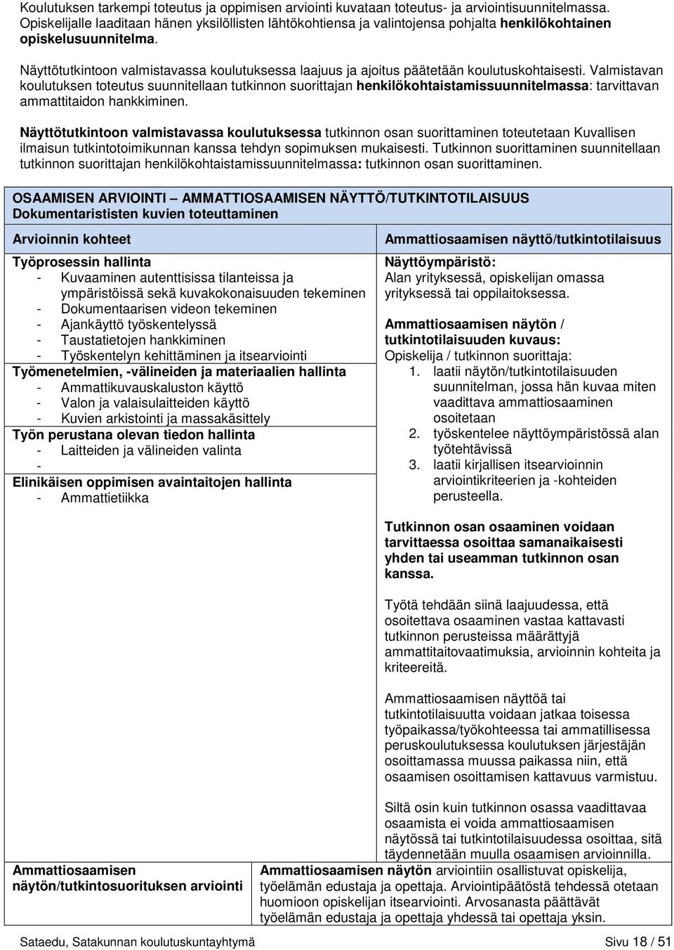 Näyttötutkintoon valmistavassa koulutuksessa tutkinnon osan suorittaminen toteutetaan Kuvallisen ilmaisun tutkintotoimikunnan kanssa tehdyn sopimuksen mukaisesti.