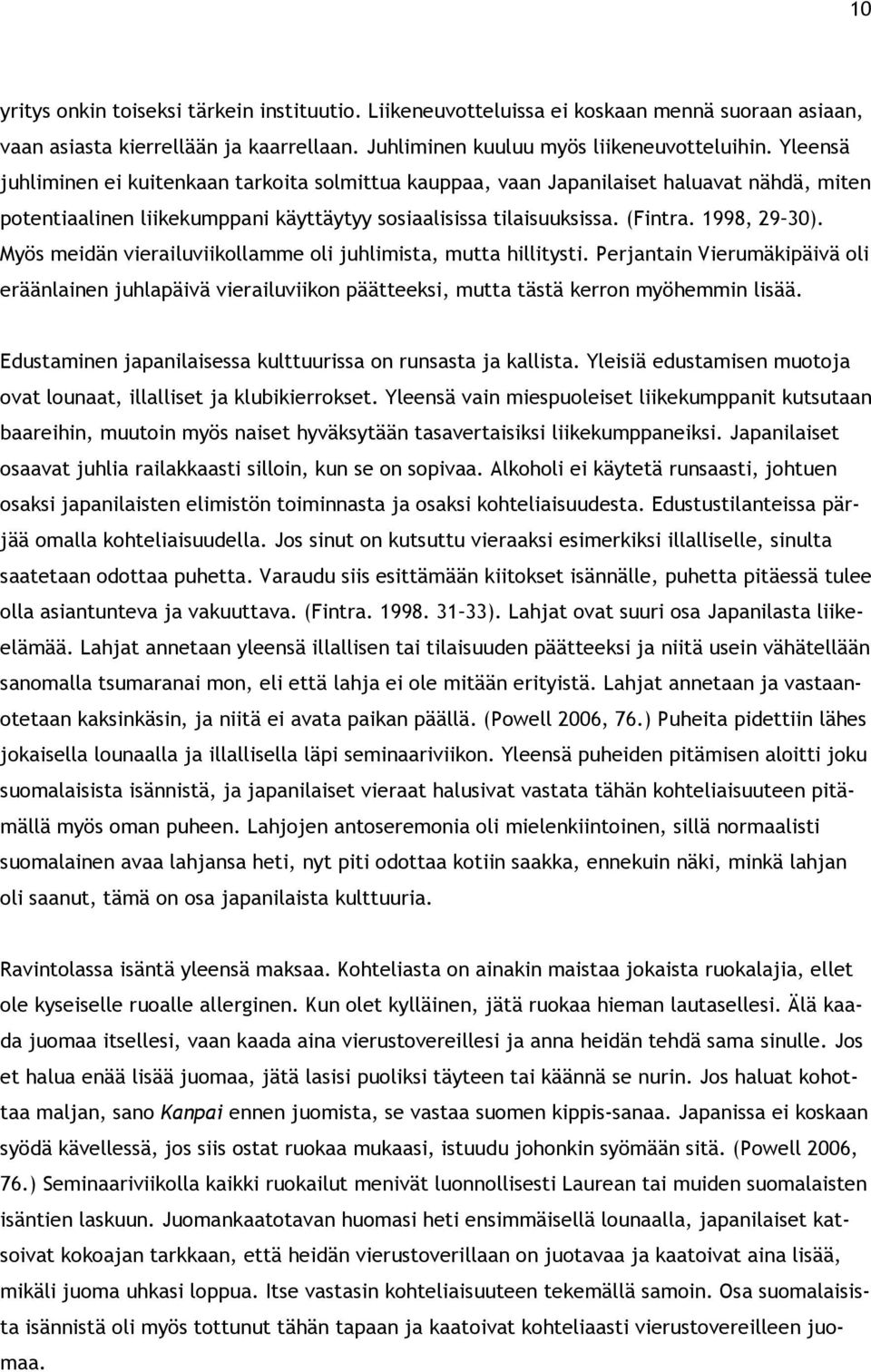 Myös meidän vierailuviikollamme oli juhlimista, mutta hillitysti. Perjantain Vierumäkipäivä oli eräänlainen juhlapäivä vierailuviikon päätteeksi, mutta tästä kerron myöhemmin lisää.