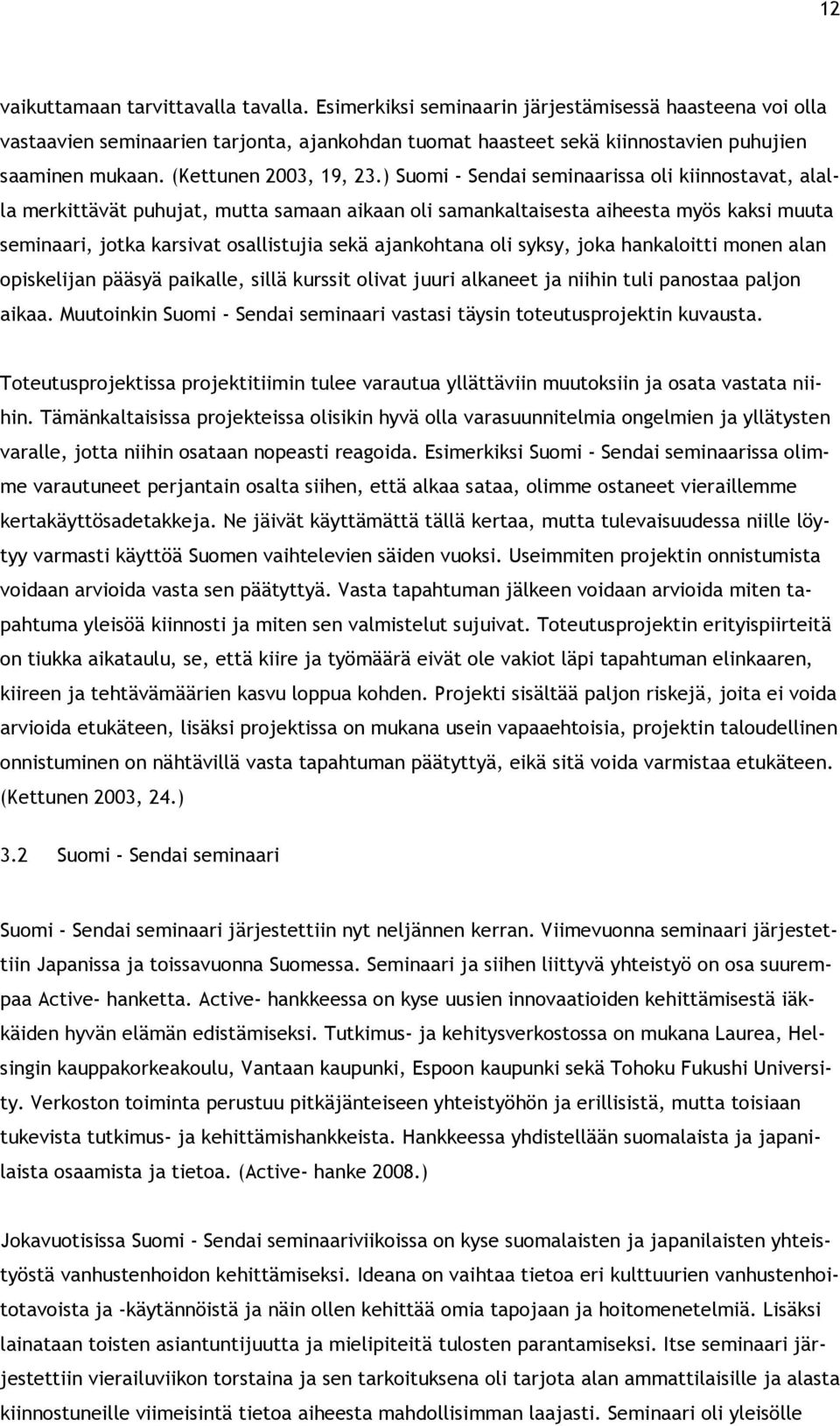 ) Suomi - Sendai seminaarissa oli kiinnostavat, alalla merkittävät puhujat, mutta samaan aikaan oli samankaltaisesta aiheesta myös kaksi muuta seminaari, jotka karsivat osallistujia sekä ajankohtana