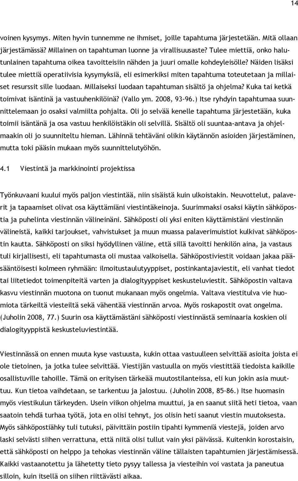 Näiden lisäksi tulee miettiä operatiivisia kysymyksiä, eli esimerkiksi miten tapahtuma toteutetaan ja millaiset resurssit sille luodaan. Millaiseksi luodaan tapahtuman sisältö ja ohjelma?