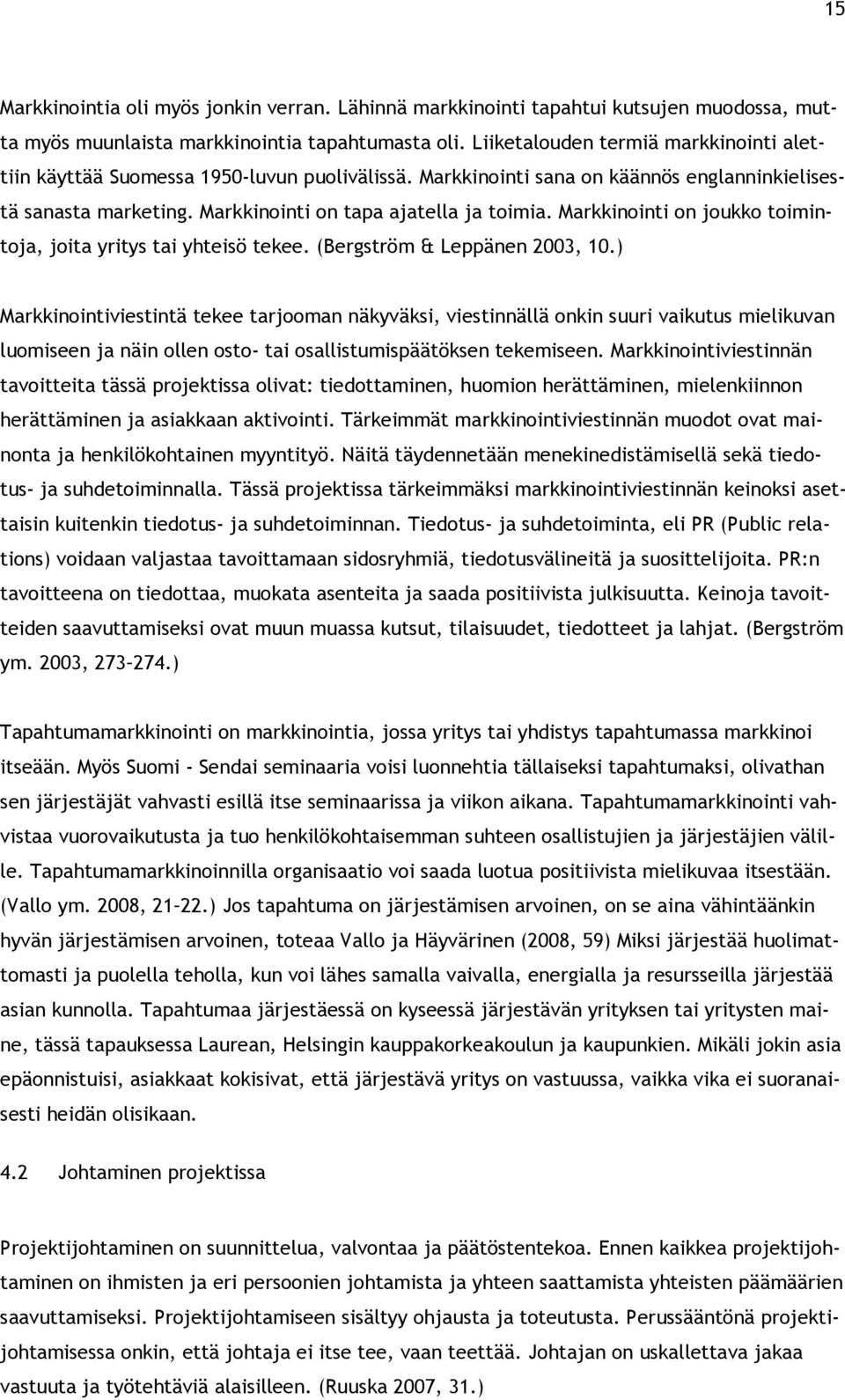 Markkinointi on joukko toimintoja, joita yritys tai yhteisö tekee. (Bergström & Leppänen 2003, 10.