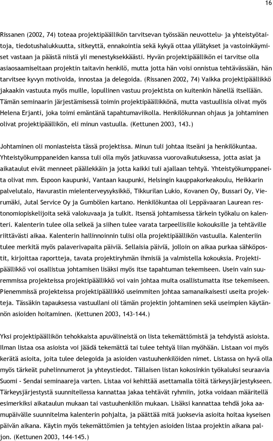 Hyvän projektipäällikön ei tarvitse olla asiaosaamiseltaan projektin taitavin henkilö, mutta jotta hän voisi onnistua tehtävässään, hän tarvitsee kyvyn motivoida, innostaa ja delegoida.