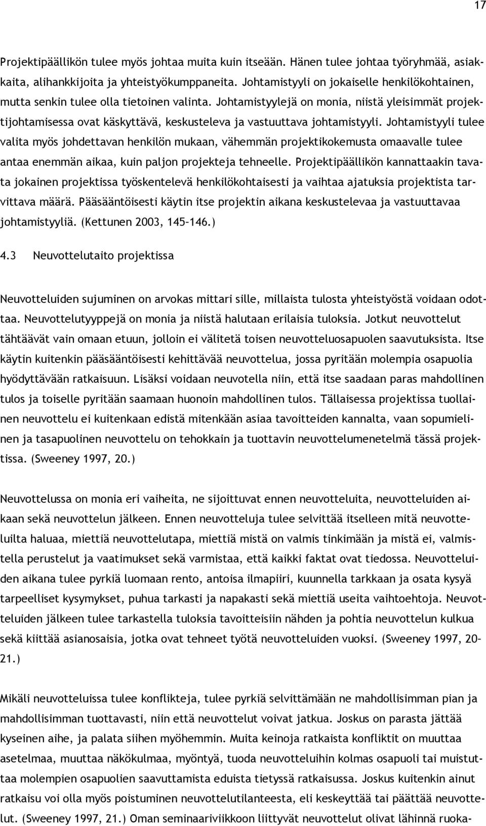 Johtamistyylejä on monia, niistä yleisimmät projektijohtamisessa ovat käskyttävä, keskusteleva ja vastuuttava johtamistyyli.