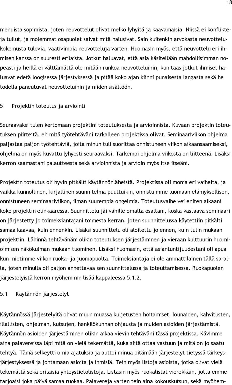 Jotkut haluavat, että asia käsitellään mahdollisimman nopeasti ja heillä ei välttämättä ole mitään runkoa neuvotteluihin, kun taas jotkut ihmiset haluavat edetä loogisessa järjestyksessä ja pitää