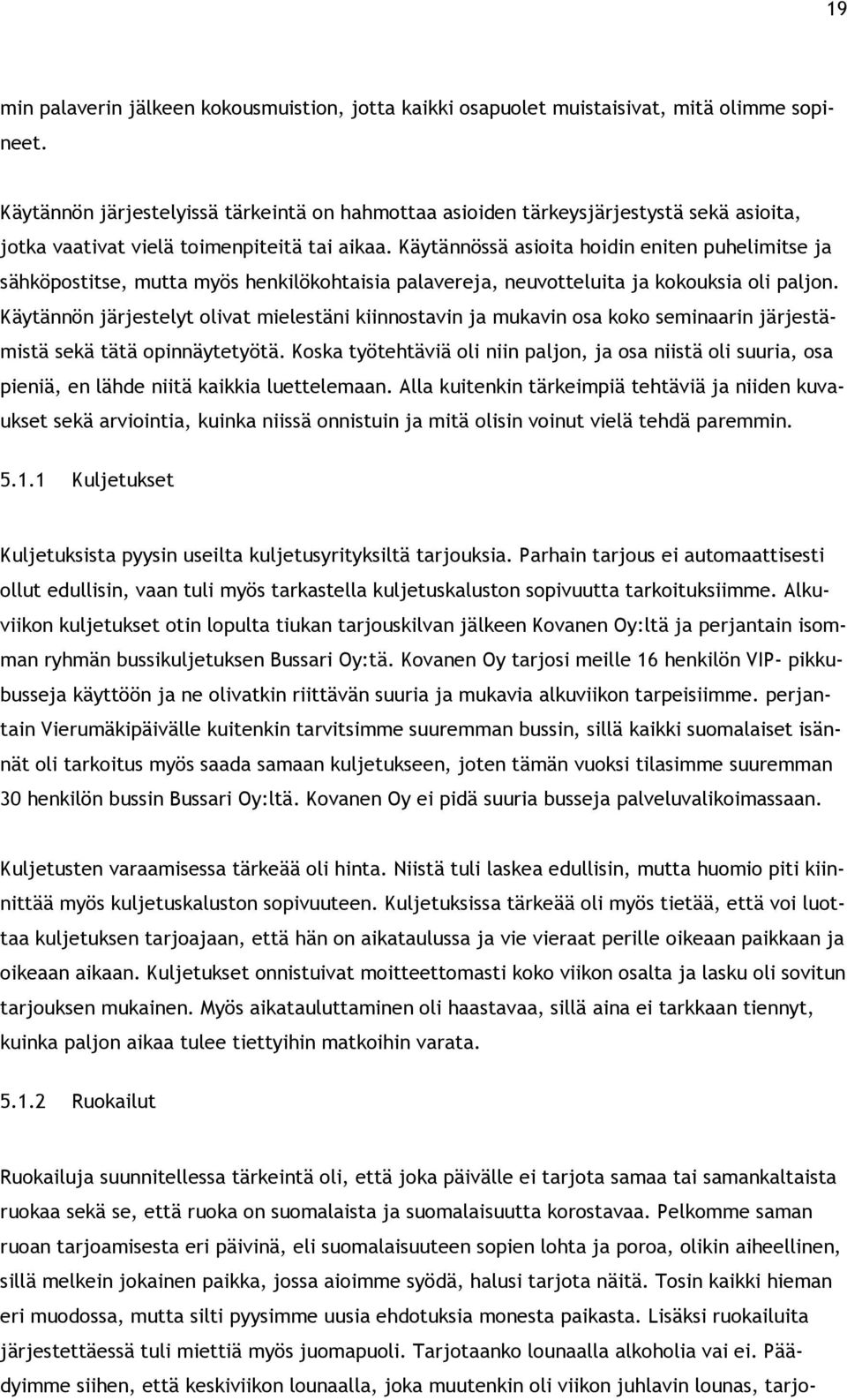 Käytännössä asioita hoidin eniten puhelimitse ja sähköpostitse, mutta myös henkilökohtaisia palavereja, neuvotteluita ja kokouksia oli paljon.