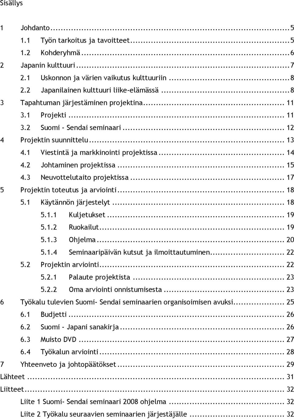 2 Johtaminen projektissa... 15 4.3 Neuvottelutaito projektissa... 17 5 Projektin toteutus ja arviointi... 18 5.1 Käytännön järjestelyt... 18 5.1.1 Kuljetukset... 19 5.1.2 Ruokailut... 19 5.1.3 Ohjelma.