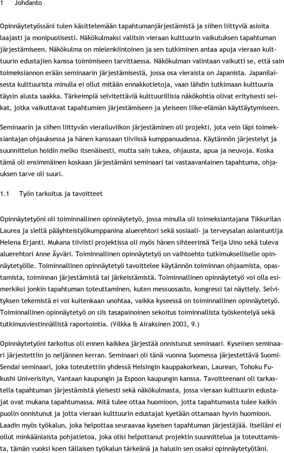 Näkökulma on mielenkiintoinen ja sen tutkiminen antaa apuja vieraan kulttuurin edustajien kanssa toimimiseen tarvittaessa.