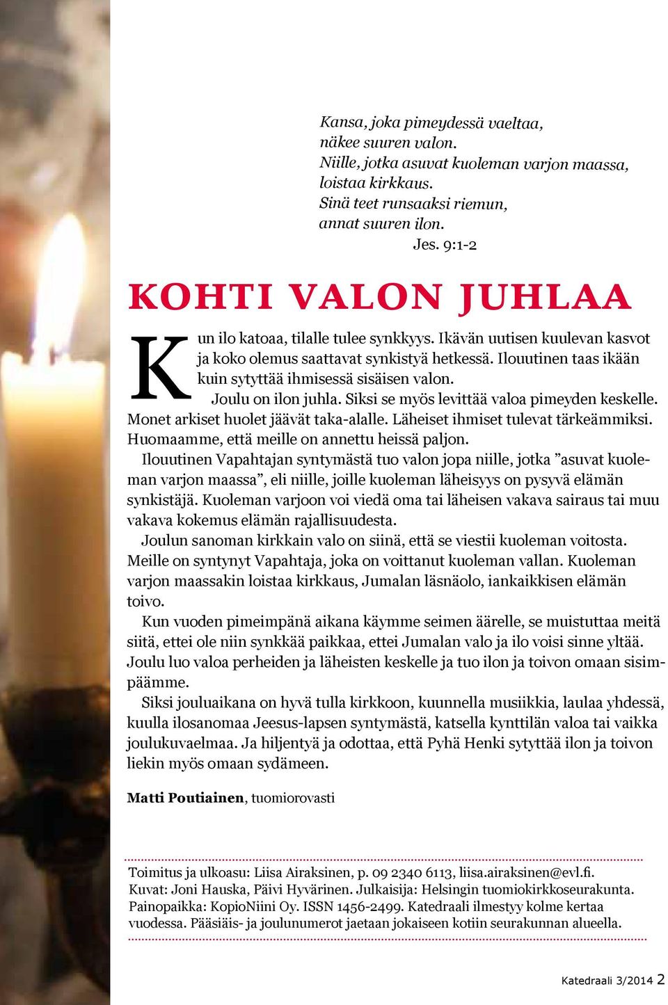 Ilouutinen Vapahtajan syntymästä tuo valon jopa niille, jotka asuvat kuoleman varjon maassa, eli niille, joille kuoleman läheisyys on pysyvä elämän synkistäjä.