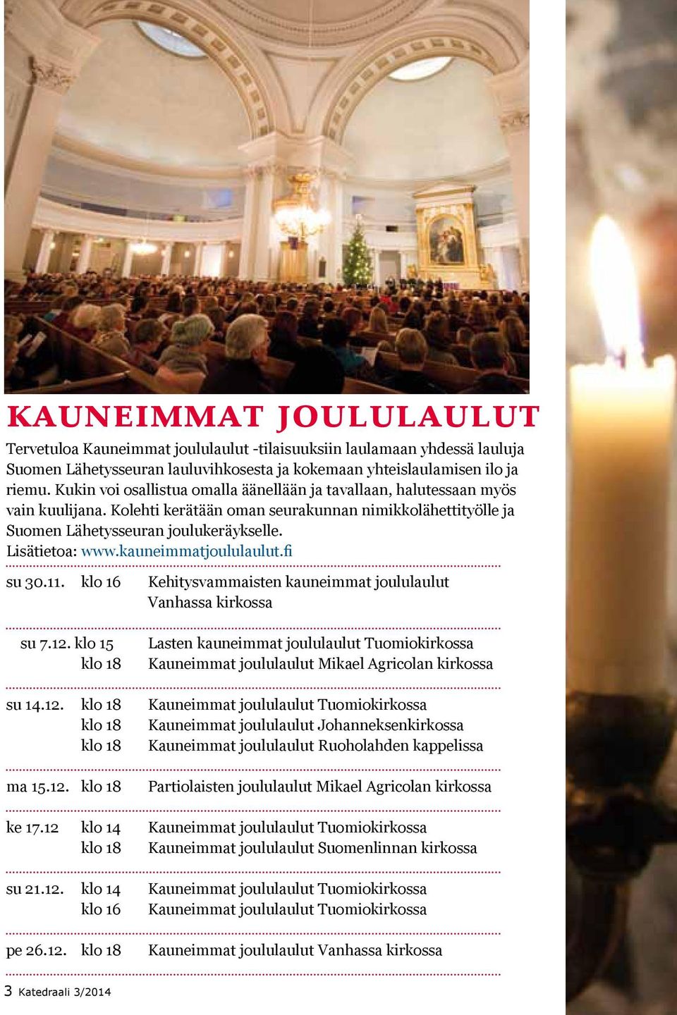 kauneimmatjoululaulut.fi su 30.11. klo 16 Kehitysvammaisten kauneimmat joululaulut Vanhassa kirkossa su 7.12.