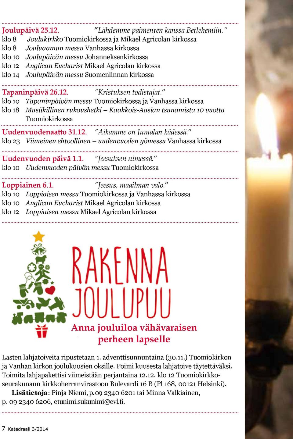 klo 14 Joulupäivän messu Suomenlinnan kirkossa Tapaninpäivä 26.12. Kristuksen todistajat.