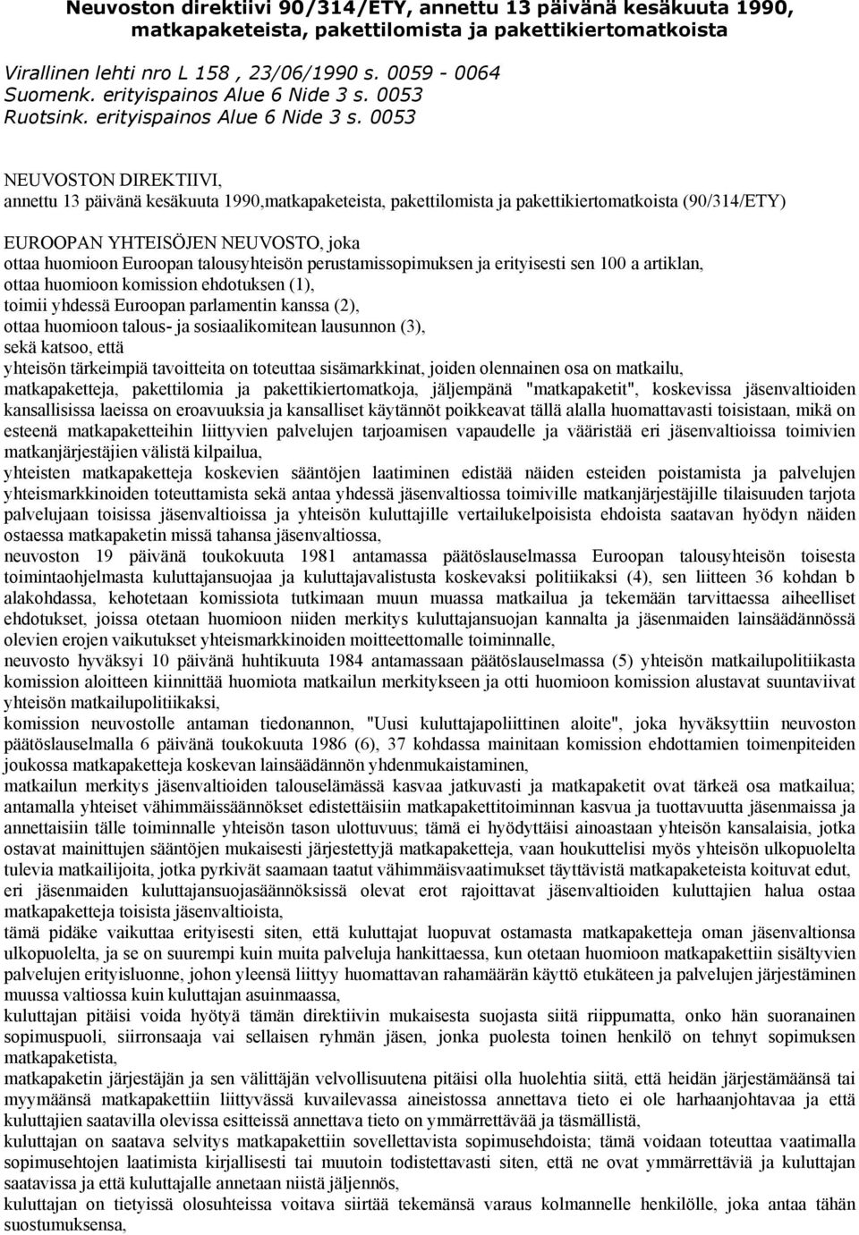 0053 NEUVOSTON DIREKTIIVI, annettu 13 päivänä kesäkuuta 1990,matkapaketeista, pakettilomista ja pakettikiertomatkoista (90/314/ETY) EUROOPAN YHTEISÖJEN NEUVOSTO, joka ottaa huomioon Euroopan