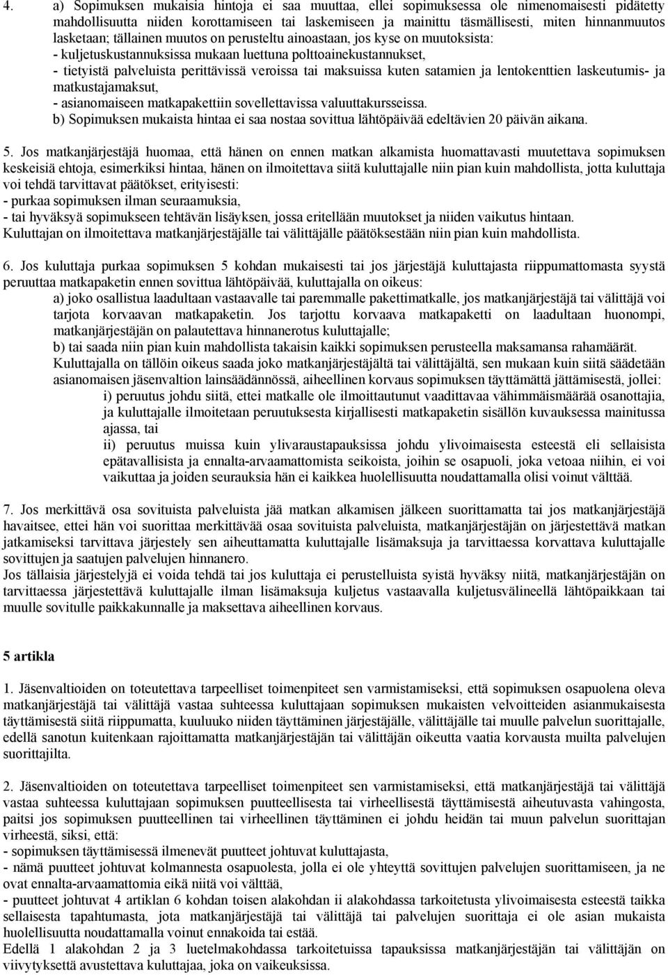 maksuissa kuten satamien ja lentokenttien laskeutumis- ja matkustajamaksut, - asianomaiseen matkapakettiin sovellettavissa valuuttakursseissa.