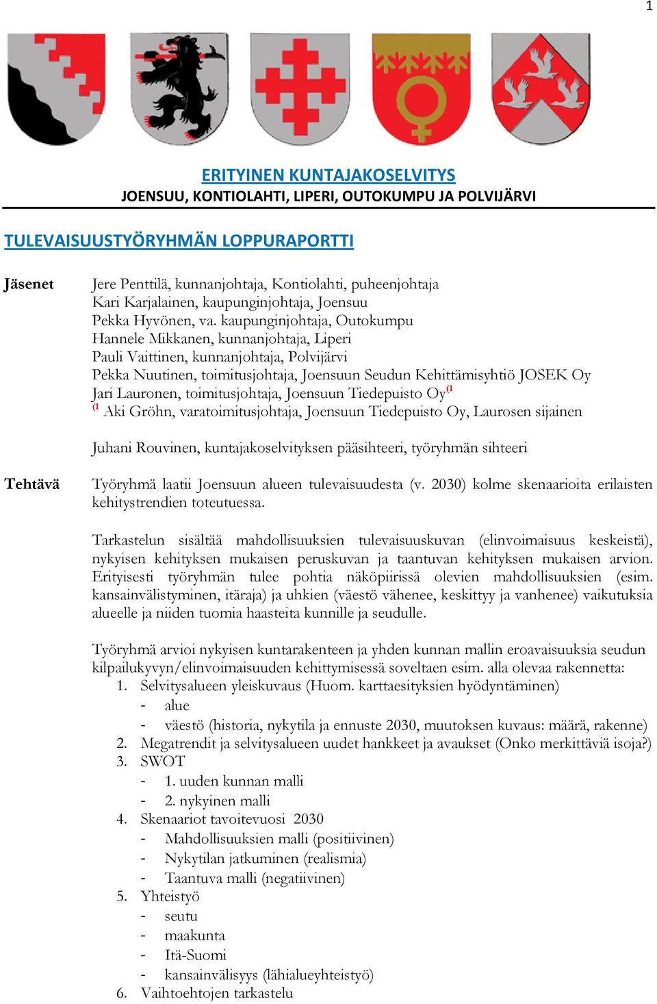 kaupunginjohtaja, Outokumpu Hannele Mikkanen, kunnanjohtaja, Liperi Pauli Vaittinen, kunnanjohtaja, Polvijärvi Pekka Nuutinen, toimitusjohtaja, Joensuun Seudun Kehittämisyhtiö JOSEK Oy Jari Lauronen,