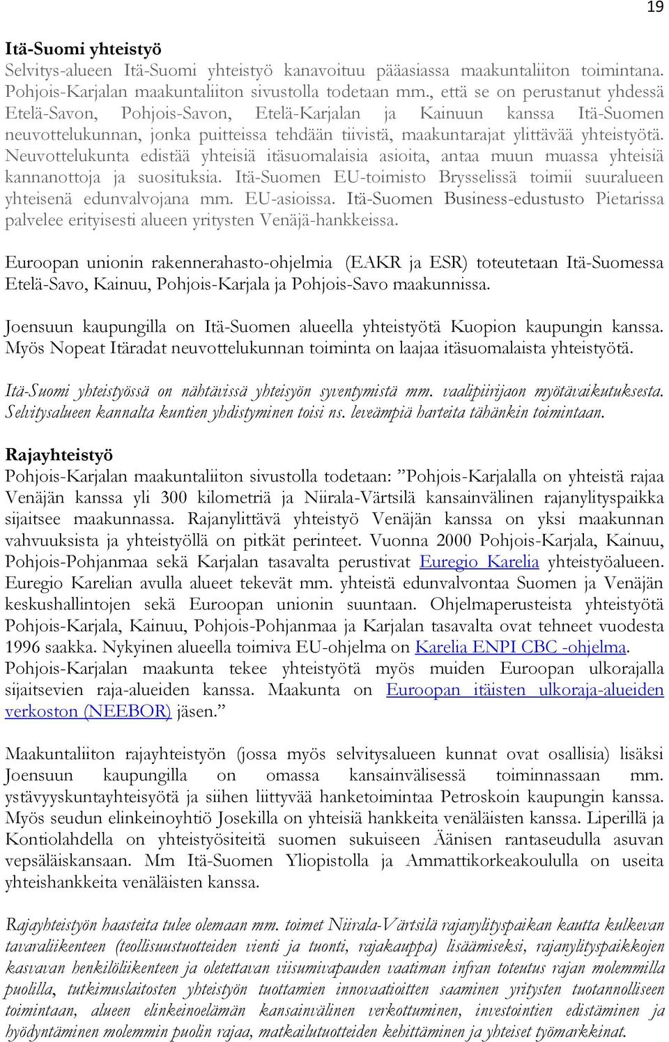 Neuvottelukunta edistää yhteisiä itäsuomalaisia asioita, antaa muun muassa yhteisiä kannanottoja ja suosituksia. Itä-Suomen EU-toimisto Brysselissä toimii suuralueen yhteisenä edunvalvojana mm.