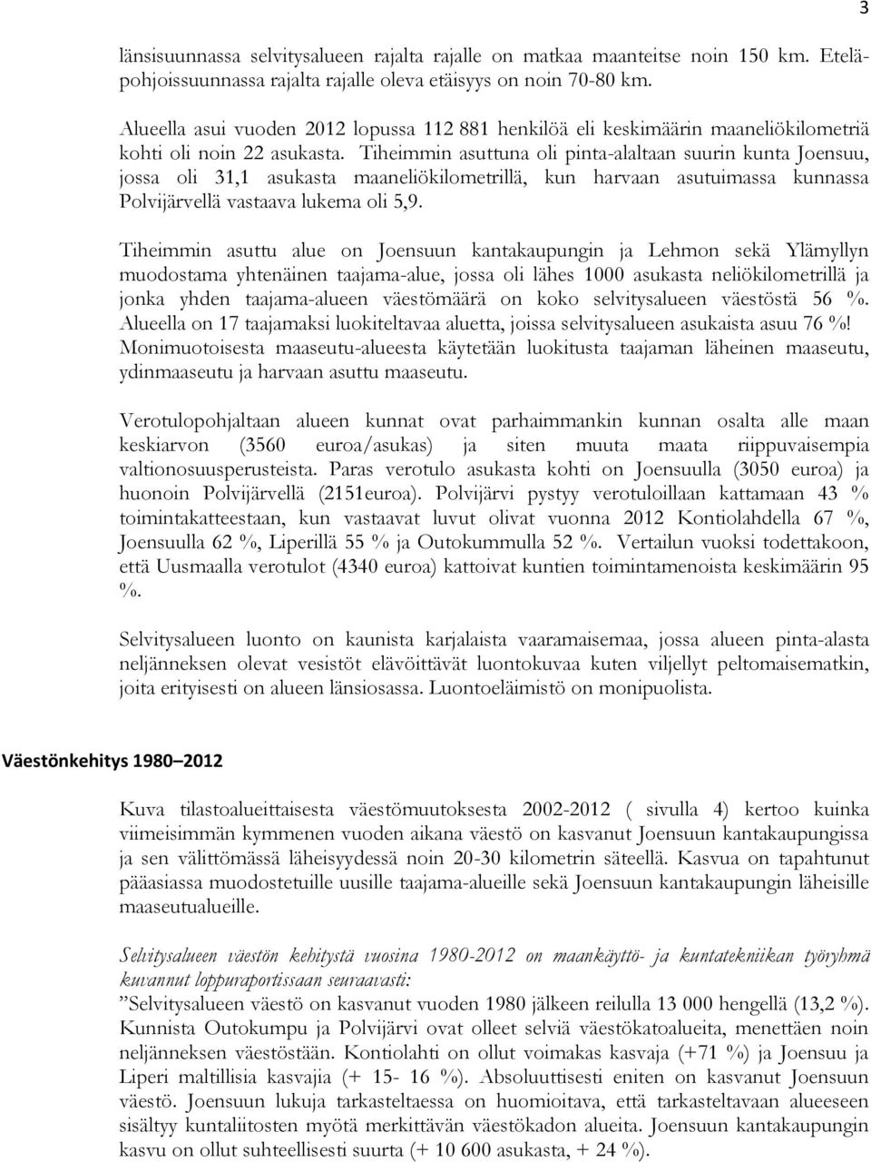 Tiheimmin asuttuna oli pinta-alaltaan suurin kunta Joensuu, jossa oli 31,1 asukasta maaneliökilometrillä, kun harvaan asutuimassa kunnassa Polvijärvellä vastaava lukema oli 5,9.