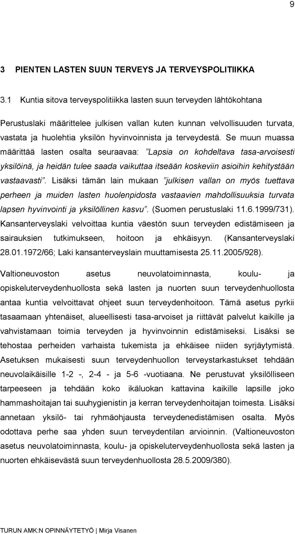 terveydestä. Se muun muassa määrittää lasten osalta seuraavaa: Lapsia on kohdeltava tasa-arvoisesti yksilöinä, ja heidän tulee saada vaikuttaa itseään koskeviin asioihin kehitystään vastaavasti.