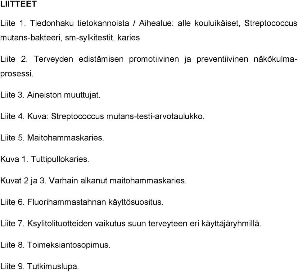 Kuva: Streptococcus mutans-testi-arvotaulukko. Liite 5. Maitohammaskaries. Kuva 1. Tuttipullokaries. Kuvat 2 ja 3.