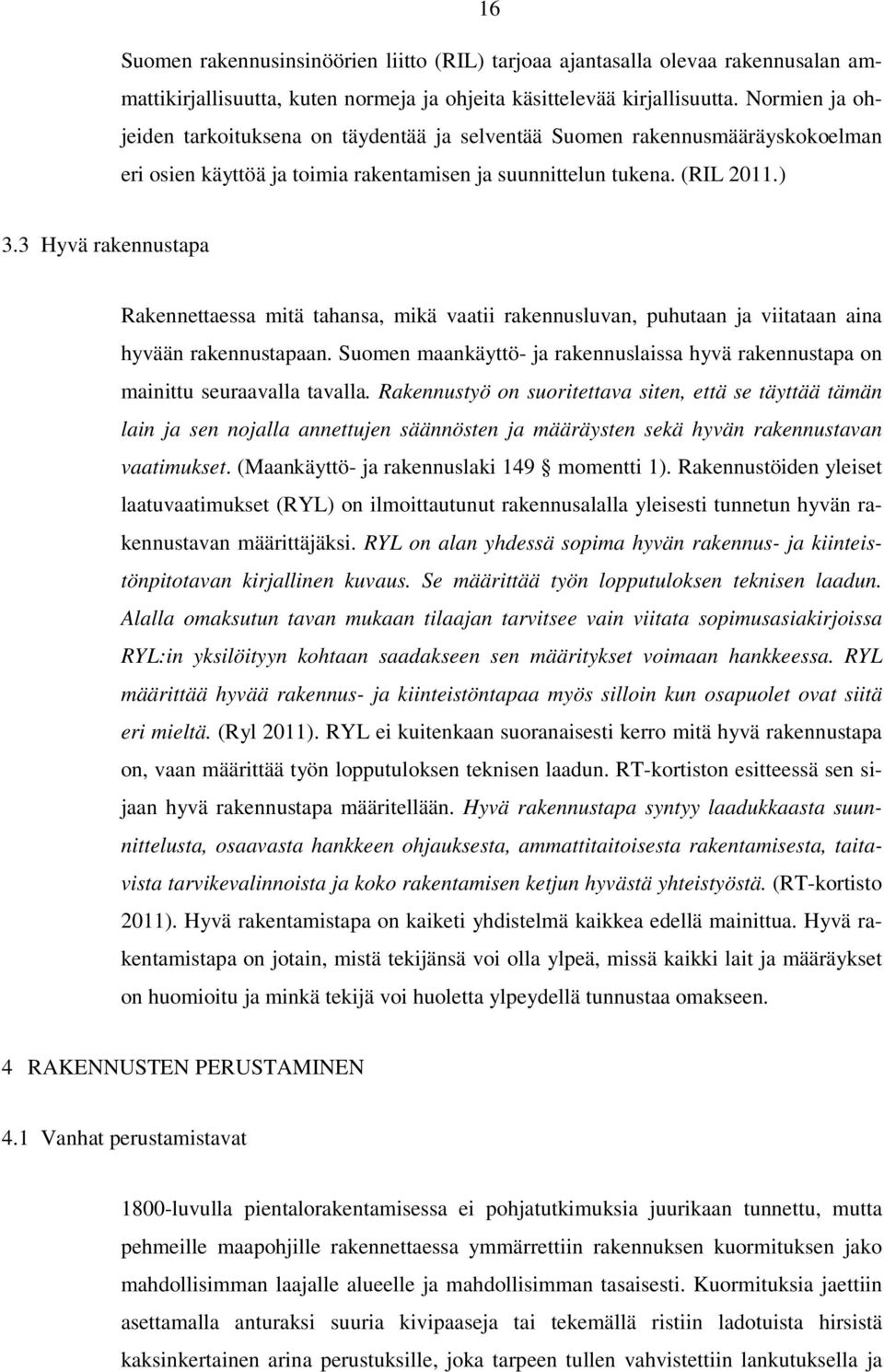 3 Hyvä rakennustapa Rakennettaessa mitä tahansa, mikä vaatii rakennusluvan, puhutaan ja viitataan aina hyvään rakennustapaan.