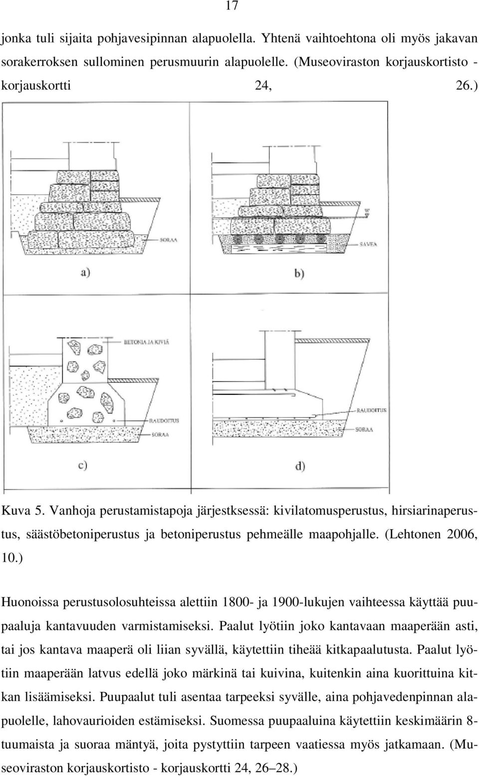 ) Huonoissa perustusolosuhteissa alettiin 1800- ja 1900-lukujen vaihteessa käyttää puupaaluja kantavuuden varmistamiseksi.