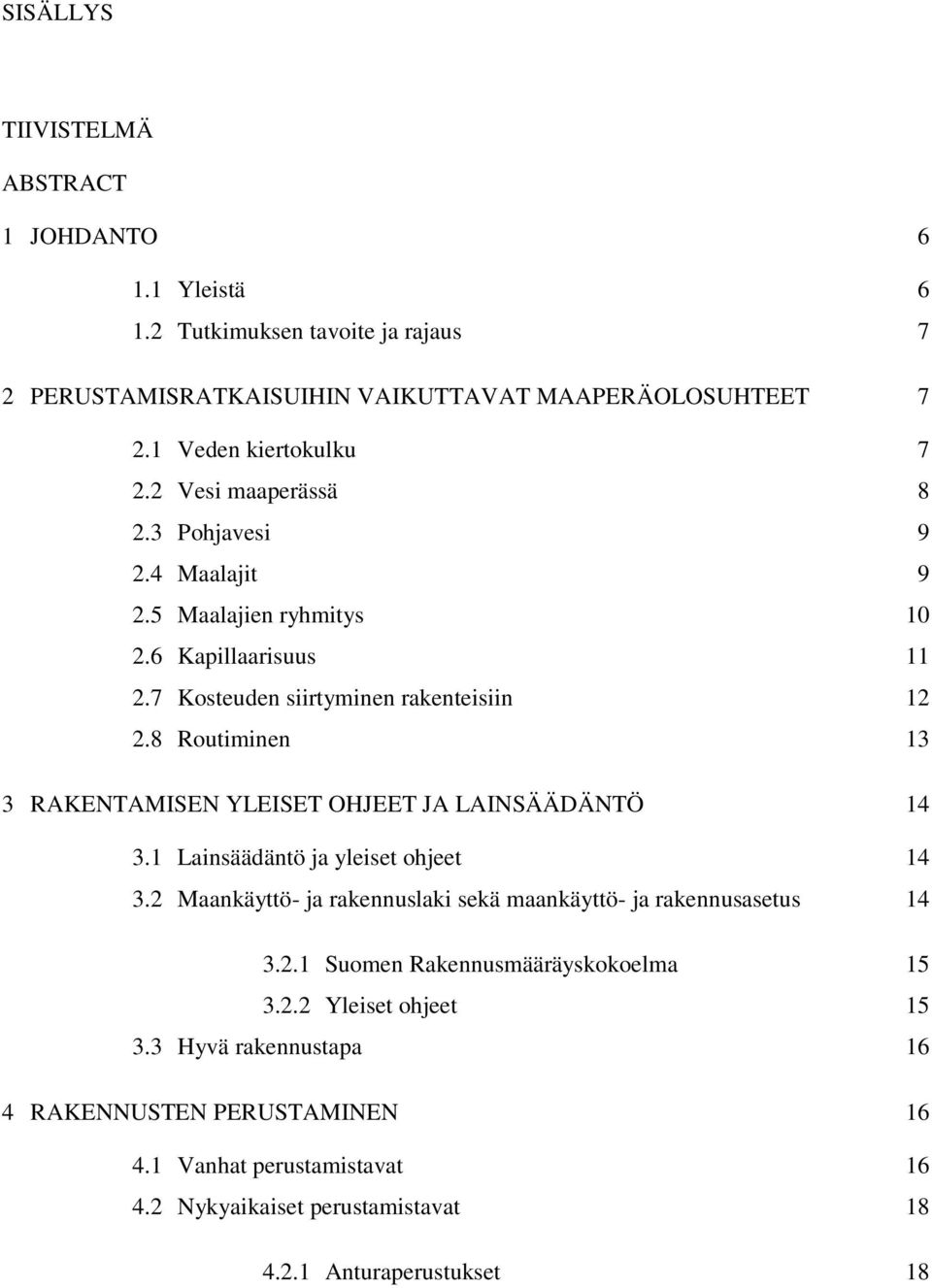 8 Routiminen 13 3 RAKENTAMISEN YLEISET OHJEET JA LAINSÄÄDÄNTÖ 14 3.1 Lainsäädäntö ja yleiset ohjeet 14 3.2 Maankäyttö- ja rakennuslaki sekä maankäyttö- ja rakennusasetus 14 3.