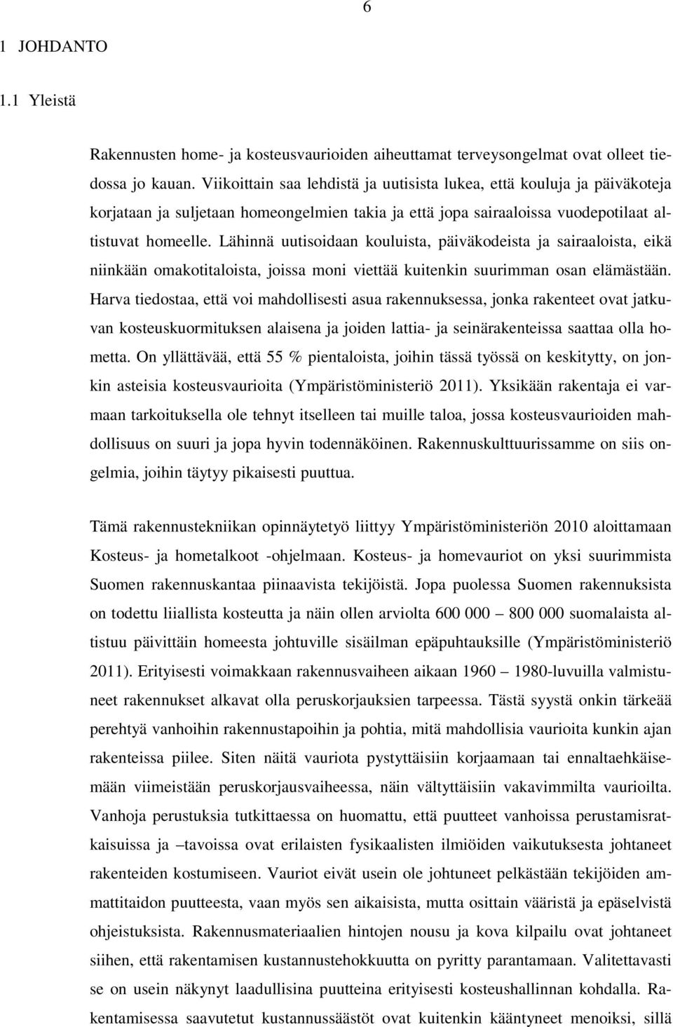 Lähinnä uutisoidaan kouluista, päiväkodeista ja sairaaloista, eikä niinkään omakotitaloista, joissa moni viettää kuitenkin suurimman osan elämästään.