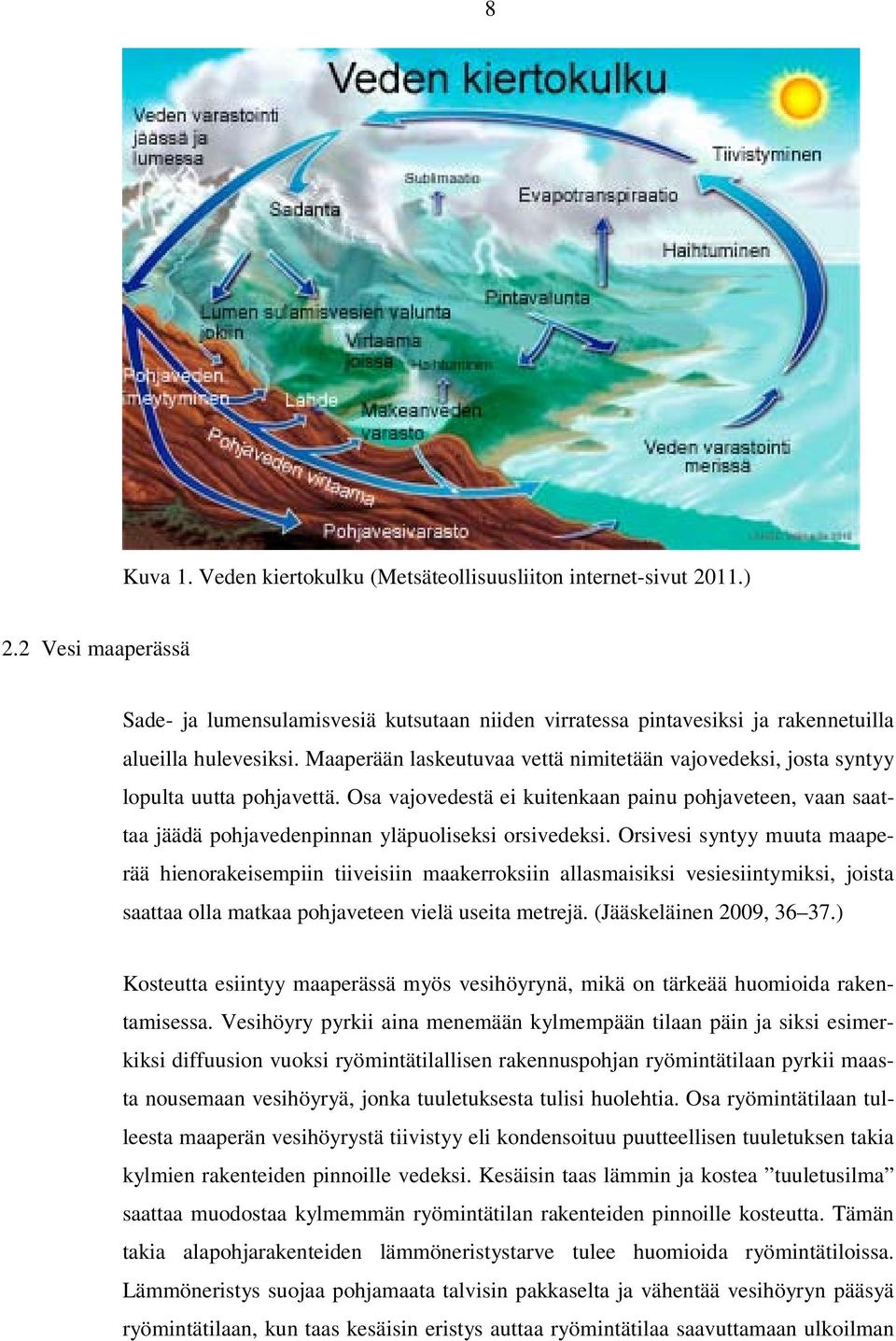 Osa vajovedestä ei kuitenkaan painu pohjaveteen, vaan saattaa jäädä pohjavedenpinnan yläpuoliseksi orsivedeksi.