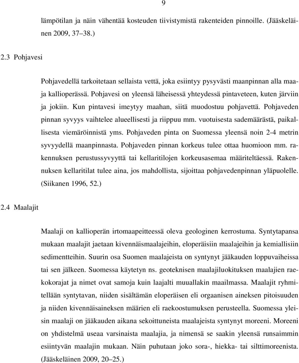 Kun pintavesi imeytyy maahan, siitä muodostuu pohjavettä. Pohjaveden pinnan syvyys vaihtelee alueellisesti ja riippuu mm. vuotuisesta sademäärästä, paikallisesta viemäröinnistä yms.