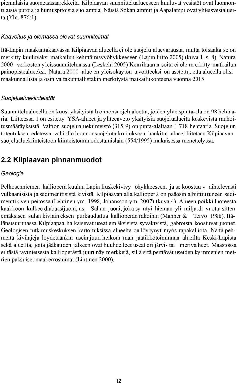 Kaavoitus ja olemassa olevat suunnitelmat Itä-Lapin maakuntakaavassa Kilpiaavan alueella ei ole suojelu aluevarausta, mutta toisaalta se on merkitty kuuluvaksi matkailun kehittämisvyöhykkeeseen