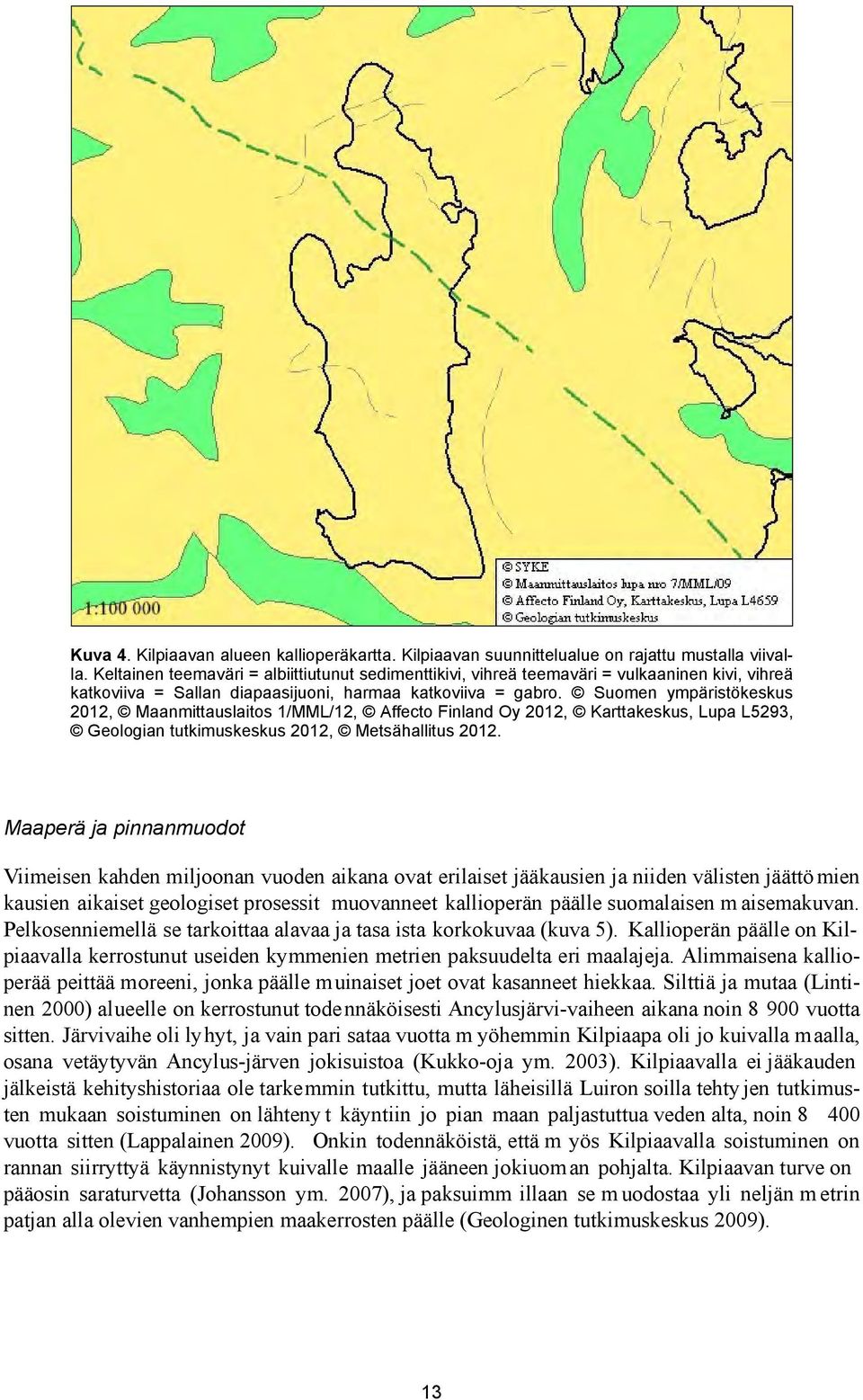 Suomen ympäristökeskus 2012, Maanmittauslaitos 1/MML/12, Affecto Finland Oy 2012, Karttakeskus, Lupa L5293, Geologian tutkimuskeskus 2012, Metsähallitus 2012.