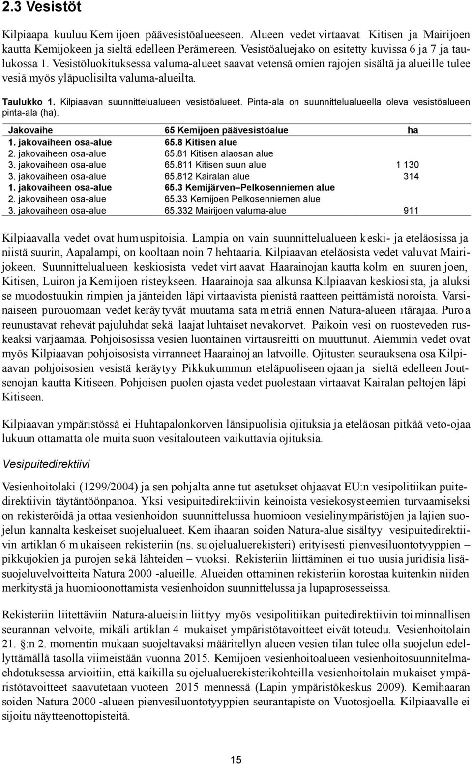 Taulukko 1. Kilpiaavan suunnittelualueen vesistöalueet. Pinta-ala on suunnittelualueella oleva vesistöalueen pinta-ala (ha). Jakovaihe 65 Kemijoen päävesistöalue ha 1. jakovaiheen osa-alue 65.