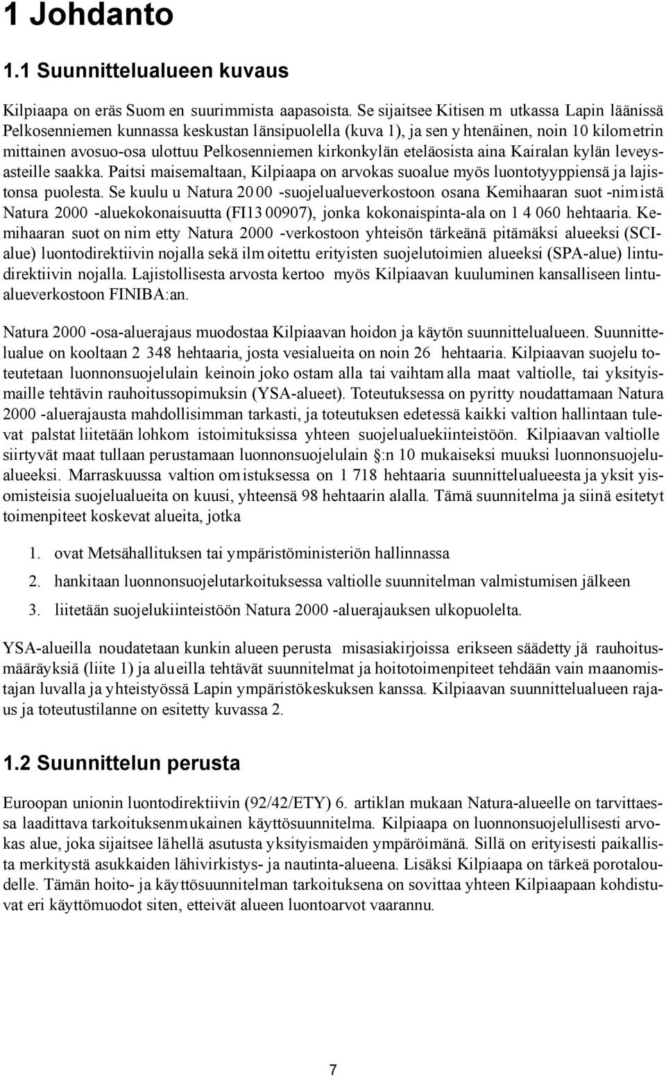 eteläosista aina Kairalan kylän leveysasteille saakka. Paitsi maisemaltaan, Kilpiaapa on arvokas suoalue myös luontotyyppiensä ja lajistonsa puolesta.