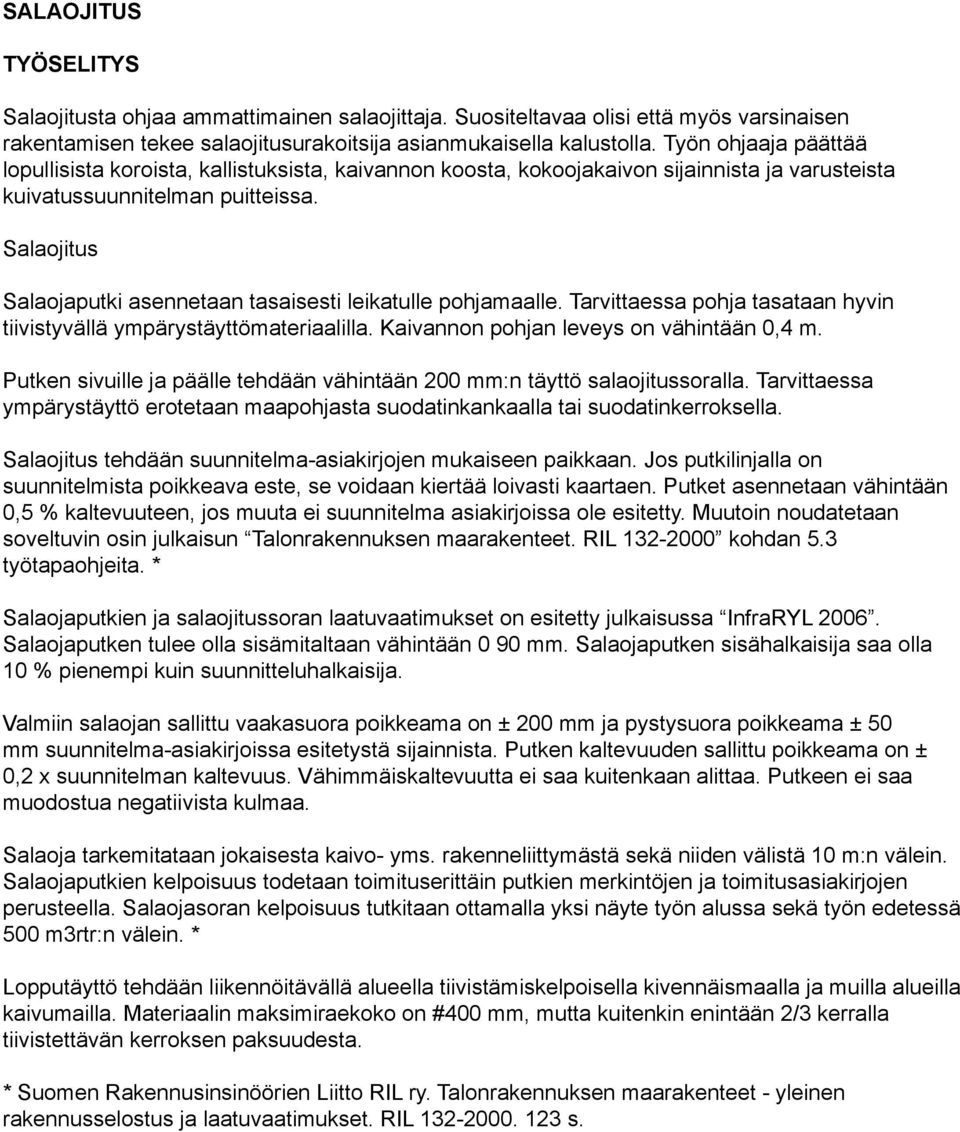 Salaojitus Salaojaputki asennetaan tasaisesti leikatulle pohjamaalle. Tarvittaessa pohja tasataan hyvin tiivistyvällä ympärystäyttömateriaalilla. Kaivannon pohjan leveys on vähintään 0,4 m.