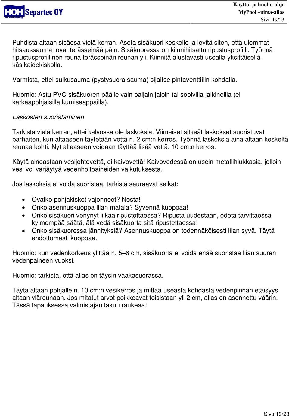 Huomio: Astu PVC-sisäkuoren päälle vain paljain jaloin tai sopivilla jalkineilla (ei karkeapohjaisilla kumisaappailla). Laskosten suoristaminen Tarkista vielä kerran, ettei kalvossa ole laskoksia.