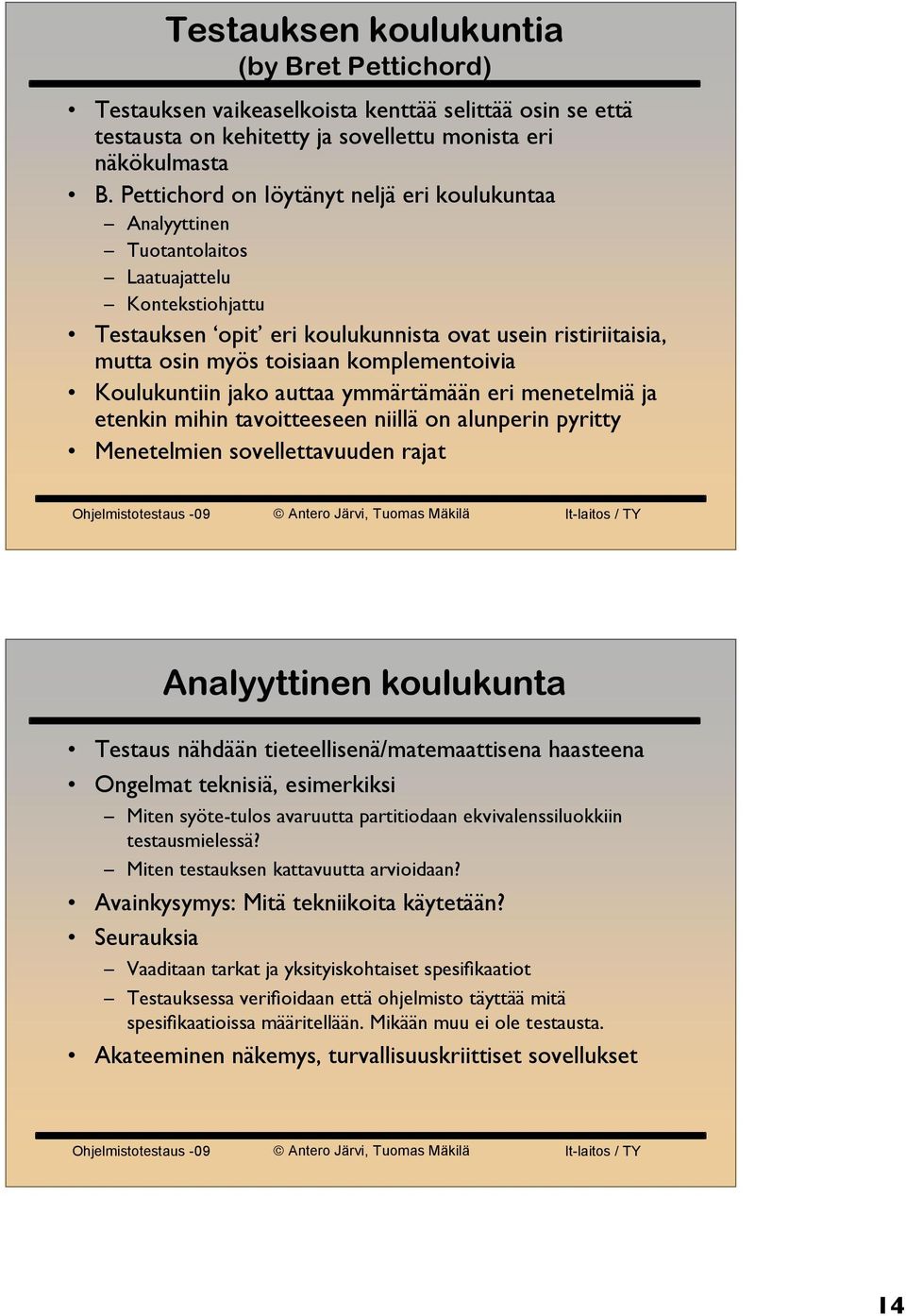 komplementoivia Koulukuntiin jako auttaa ymmärtämään eri menetelmiä ja etenkin mihin tavoitteeseen niillä on alunperin pyritty Menetelmien sovellettavuuden rajat Analyyttinen koulukunta Testaus