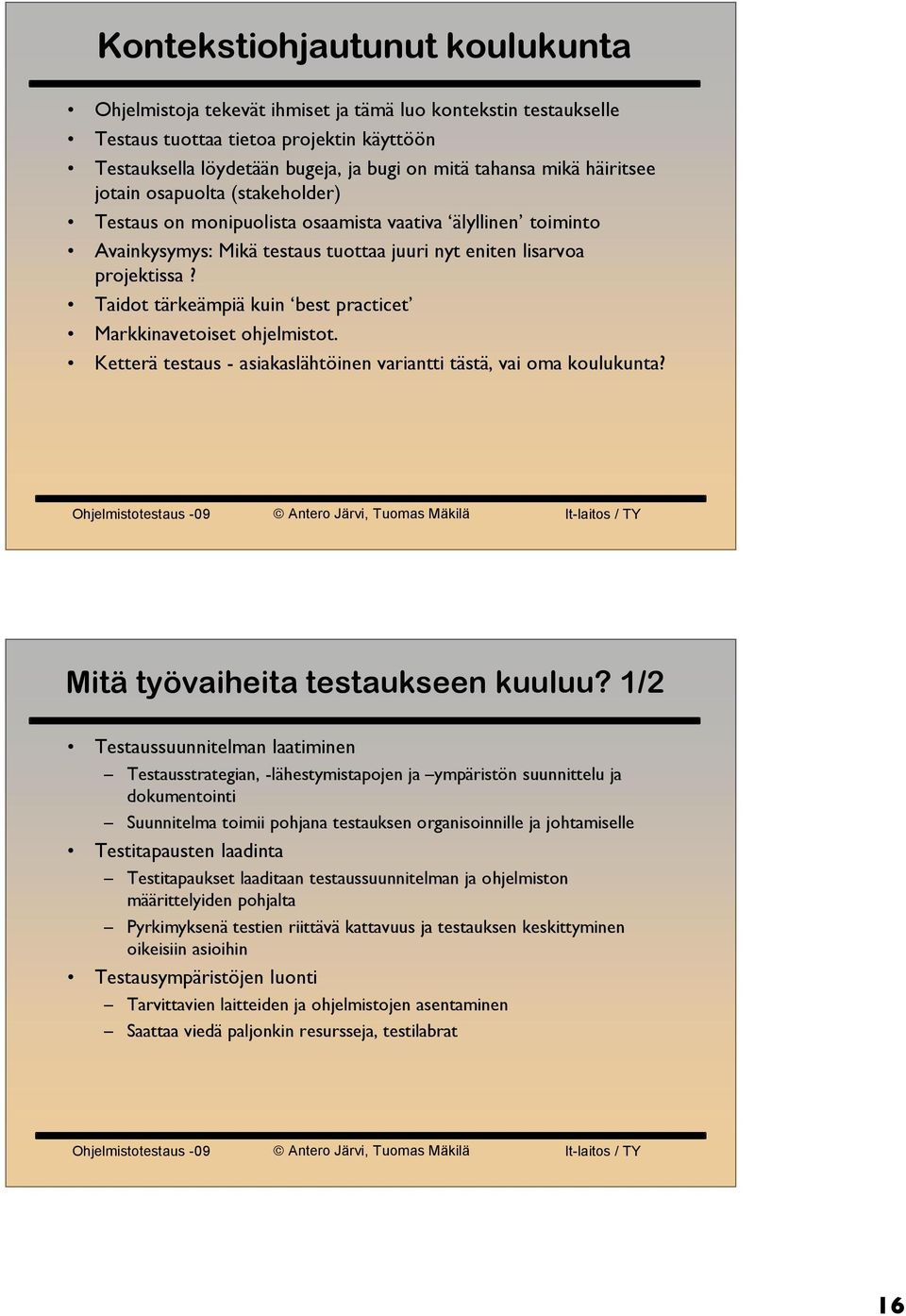 Taidot tärkeämpiä kuin best practicet Markkinavetoiset ohjelmistot. Ketterä testaus - asiakaslähtöinen variantti tästä, vai oma koulukunta? Mitä työvaiheita testaukseen kuuluu?