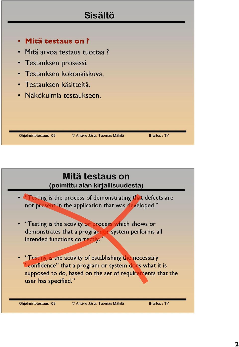 developed. Testing is the activity or process which shows or demonstrates that a program or system performs all intended functions correctly.