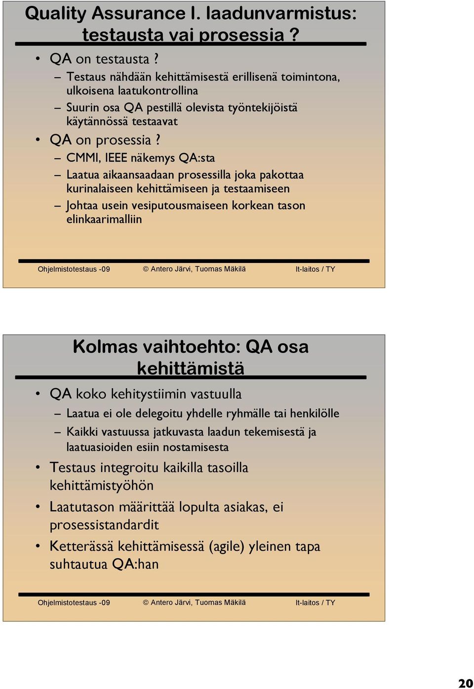 CMMI, IEEE näkemys QA:sta Laatua aikaansaadaan prosessilla joka pakottaa kurinalaiseen kehittämiseen ja testaamiseen Johtaa usein vesiputousmaiseen korkean tason elinkaarimalliin Kolmas vaihtoehto: