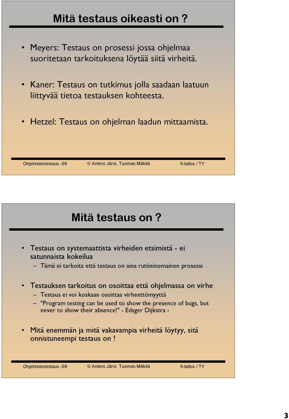 Testaus on systemaattista virheiden etsimistä - ei satunnaista kokeilua Tämä ei tarkoita että testaus on aina rutiininomainen prosessi Testauksen tarkoitus on osoittaa että